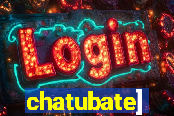 chatubate]